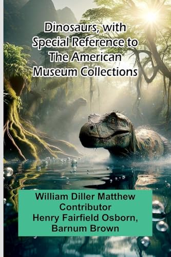 Dinosaurs, With Special Reference To The American Museum Collections