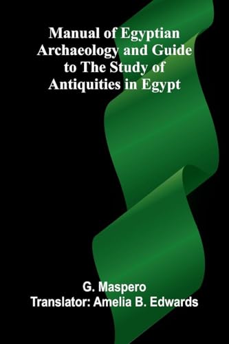 Manual of Egyptian Archaeology and Guide to the Study of Antiquities in Egypt