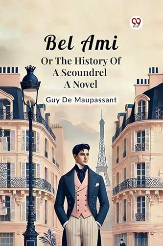 Bel Ami Or The History Of A Scoundrel A Novel