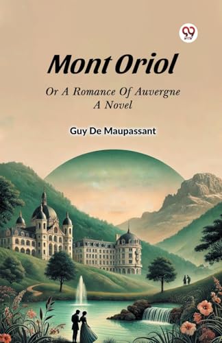 Mont Oriol Or A Romance Of Auvergne A Novel
