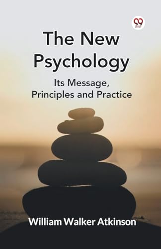 The New Psychology Its Message, Principles and Practice