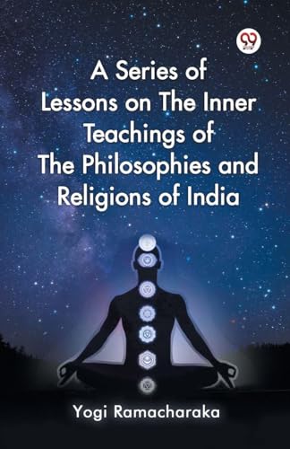 A Series of Lessons on The Inner Teachings of The Philosophies and Religions of India