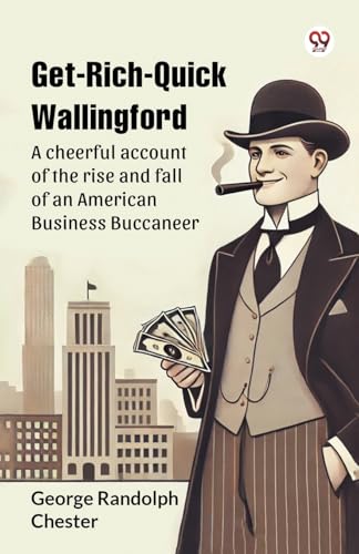Get-Rich-Quick Wallingford A cheerful account of the rise and fall of an American Business Buccaneer