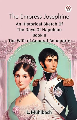 The Empress Josephine An Historical Sketch Of The Days Of Napoleon Book II The Wife Of General Bonaparte