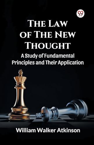 The Law of The New Thought A Study of Fundamental Principles and Their Application and Their Application