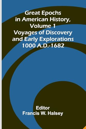 Great Epochs In American History, Volume 1; Voyages Of Discovery And Early Explorations