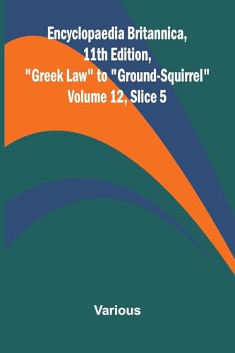 Encyclopaedia Britannica, 11th Edition, 'Greek Law' to 'Ground-Squirrel' Volume 12, Slice 5