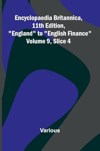 Encyclopaedia Britannica, 11th Edition, 'England' to 'English Finance' Volume 9, Slice 4