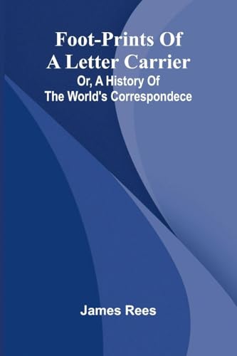 Foot-prints of a letter carrier; or, a history of the world's correspondece
