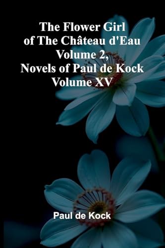 The Flower Girl of The Ch teau d'Eau Volume 2 (Novels of Paul de Kock Volume XV)