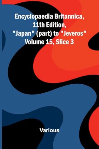 Encyclopaedia Britannica, 11th Edition, 'Japan' (part) to 'Jeveros' Volume 15, Slice 3