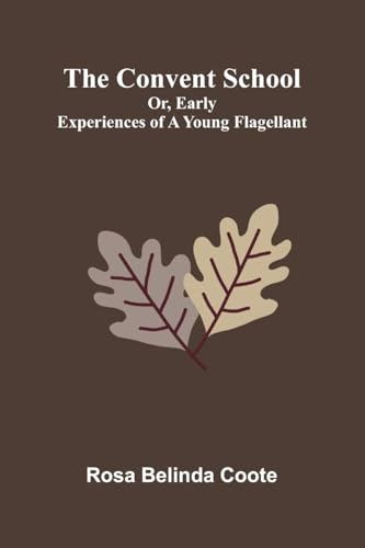 The Convent School; Or, Early Experiences of a Young Flagellant