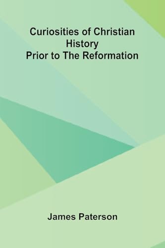Curiosities Of Christian History Prior To The Reformation