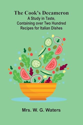 The Cook's Decameron; A Study in Taste, Containing over Two Hundred Recipes for Italian Dishes