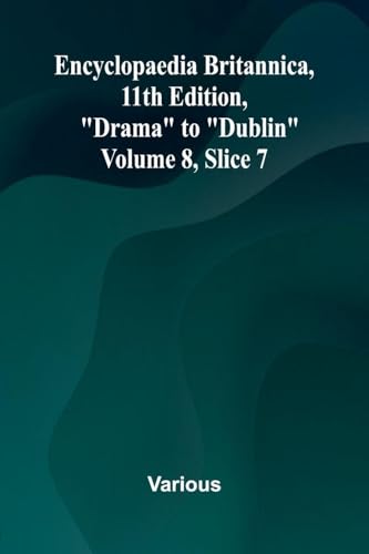 Encyclopaedia Britannica, 11th Edition, 'Drama' to 'Dublin' Volume 8, Slice 7