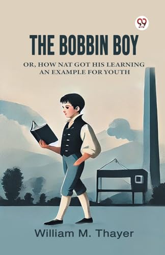 The Bobbin Boy Or, How Nat Got His Learning An Example For Youth