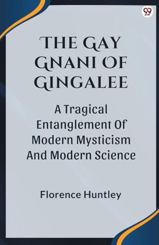 The Gay Gnani Of Gingalee A Tragical Entanglement Of Modern Mysticism And Modern Science