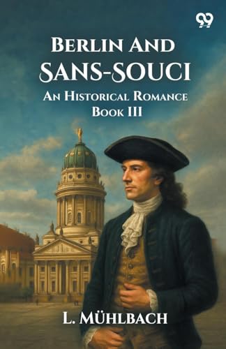Berlin And Sans-Souci An Historical Romance Book III