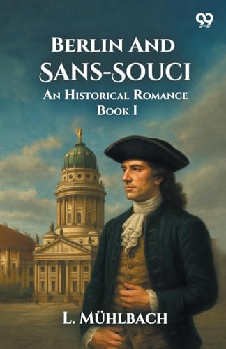 Berlin And Sans-Souci An Historical Romance Book I