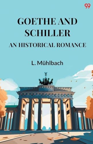 Goethe And Schiller An Historical Romance