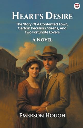 Heart's Desire The Story Of A Contented Town, Certain Peculiar Citizens, And Two Fortunate Lovers A Novel