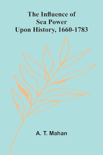 The Influence Of Sea Power Upon History, 1660-1783
