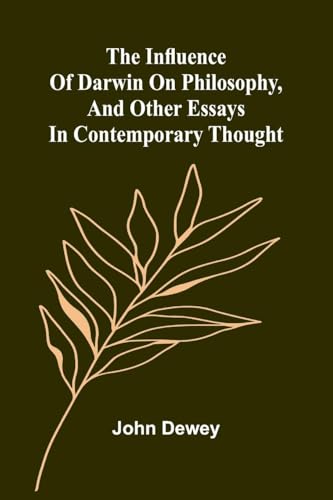 The Influence Of Darwin On Philosophy, And Other Essays In Contemporary Thought