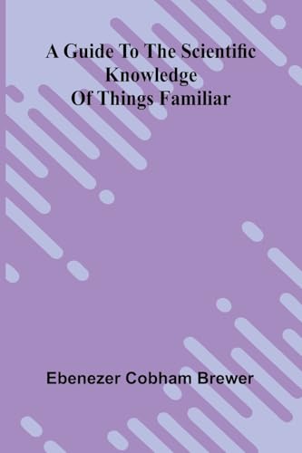 A Guide To The Scientific Knowledge Of Things Familiar