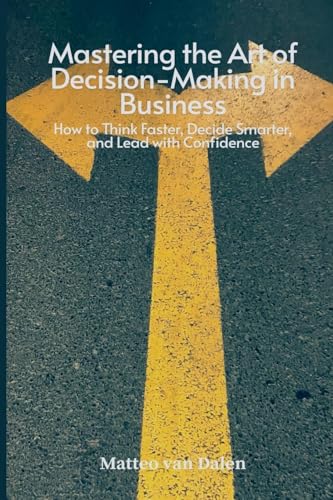 Mastering the Art of Decision-Making in Business