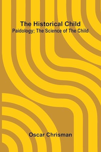 The Historical Child; Paidology; The Science Of The Child