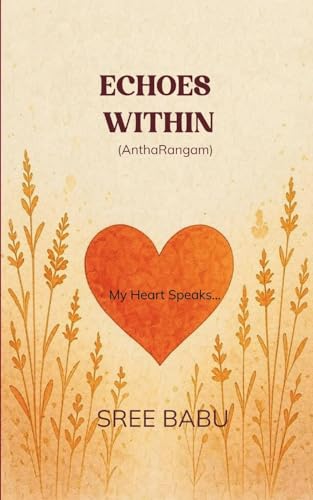 ECHOES WITHIN (AnthaRangam)  My Heart Speaks..
