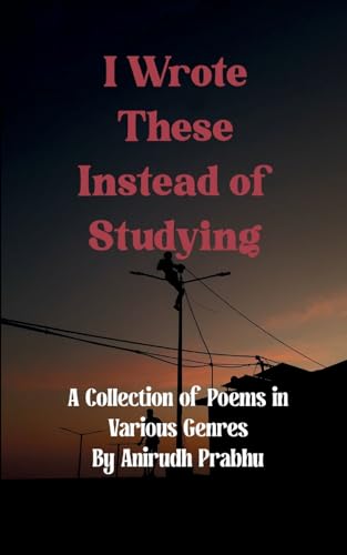 I Wrote These Instead of Studying