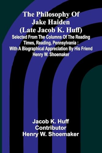 The Philosophy Of Jake Haiden (Late Jacob K. Huff)