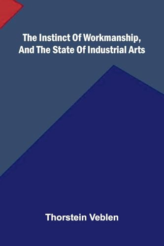The Instinct Of Workmanship, And The State Of Industrial Arts