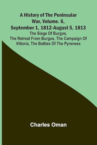A History Of The Peninsular War, Vol. 6, September 1, 1812-August 5, 1813