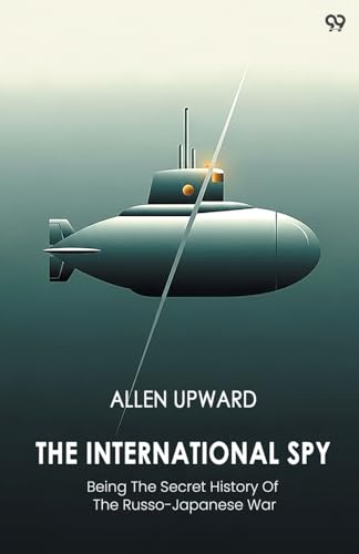 The International Spy Being The Secret History Of The Russo-Japanese War