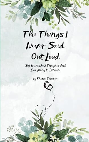 The Things I Never Said Out Loud   Soft Hearts, Loud Thoughts And Everything In Between