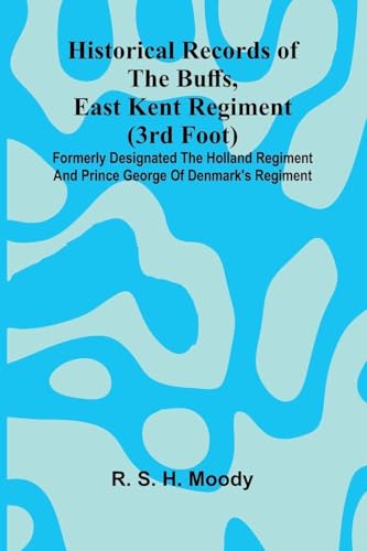 Historical Records Of The Buffs, East Kent Regiment (3Rd Foot)