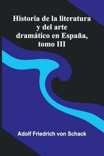 Historia De La Literatura Y Del Arte Dramático En España, Tomo Iii