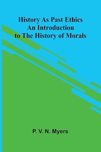 History As Past Ethics; An Introduction To The History Of Morals