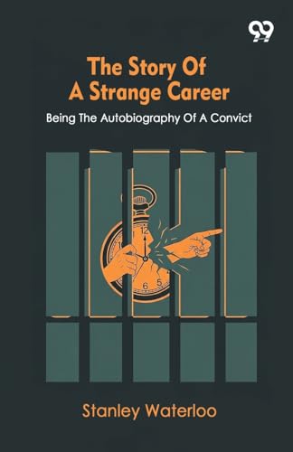 The Story Of A Strange Career Being The Autobiography Of A Convict