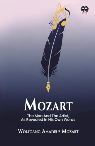 Mozart The Man And The Artist, As Revealed In His Own Words