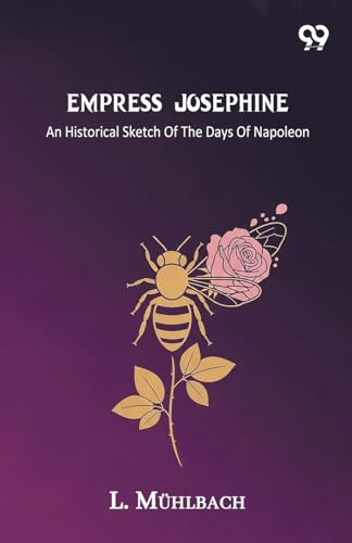 Empress Josephine An Historical Sketch Of The Days Of Napoleon