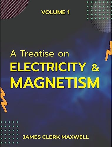 A Treatise on Electricity & Magnetism  VOLUME 1