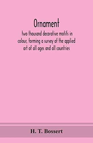 Ornament, Two Thousand Decorative Motifs In Colour, Forming A Survey Of The Applied Art Of All Ages And All Countries