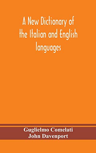A New Dictionary Of The Italian And English Languages, Based Upon That Of Baretti, And Containing, Among Other Additions And Improvements, Numerous Neologisms Relating To The Arts And Sciences; A Variety Of The Most Approved Idiomatic And Popular Phrases;