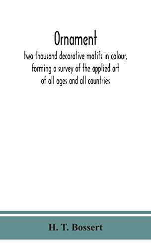 Ornament, Two Thousand Decorative Motifs In Colour, Forming A Survey Of The Applied Art Of All Ages And All Countries