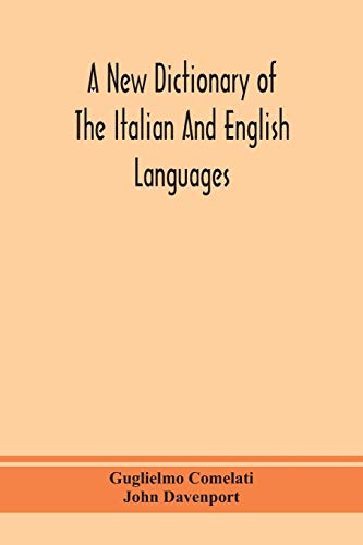 A New Dictionary Of The Italian And English Languages, Based Upon That Of Baretti, And Containing, Among Other Additions And Improvements, Numerous Neologisms Relating To The Arts And Sciences; A Variety Of The Most Approved Idiomatic And Popular Phrases;