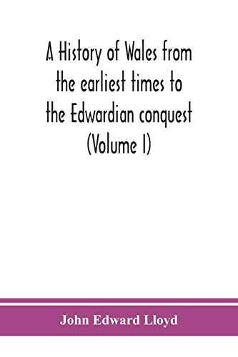 A history of Wales from the earliest times to the Edwardian conquest (Volume I)