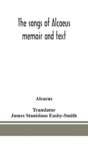 The Songs Of Alcaeus; Memoir And Text